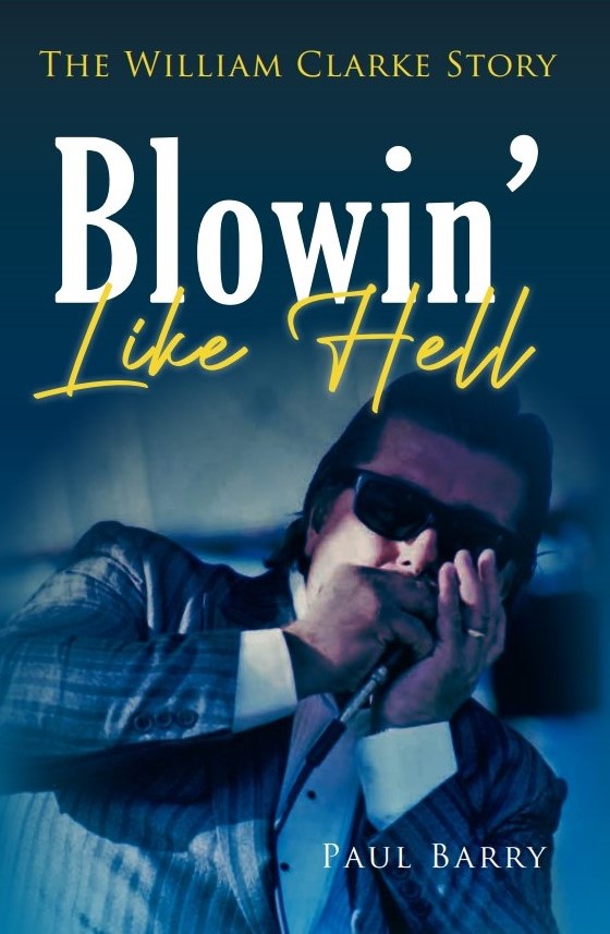 Blowin' Like Hell: The William Clarke Story