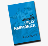 “No, Seriously, I Play Harmonica” By Roly Platt. Includes Free USA Shipping